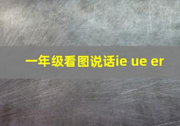 一年级看图说话ie ue er